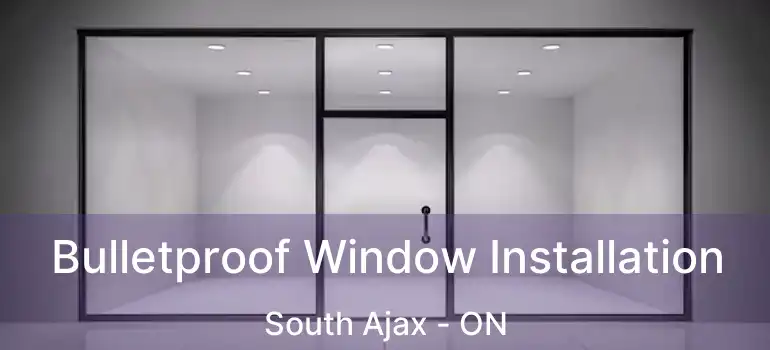  Bulletproof Window Installation South Ajax - ON