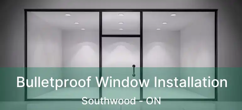  Bulletproof Window Installation Southwood - ON