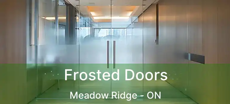  Frosted Doors Meadow Ridge - ON