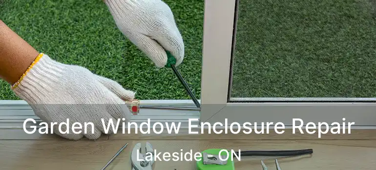 Garden Window Enclosure Repair Lakeside - ON