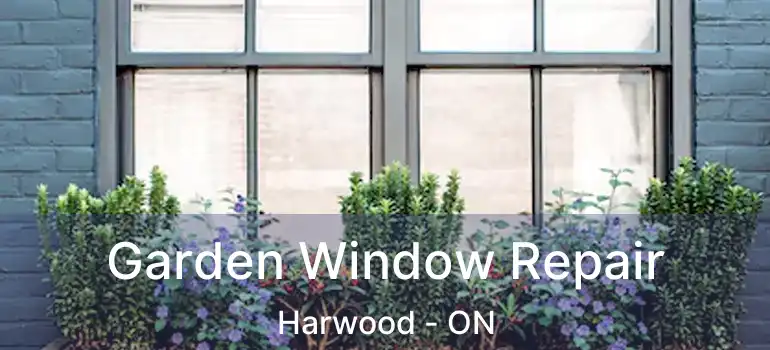 Garden Window Repair Harwood - ON