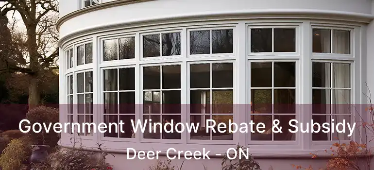  Government Window Rebate & Subsidy Deer Creek - ON