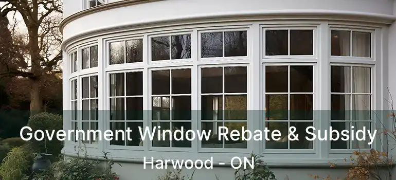  Government Window Rebate & Subsidy Harwood - ON