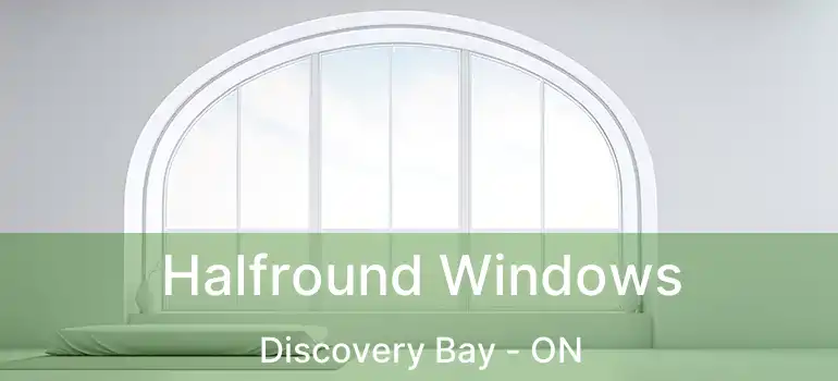  Halfround Windows Discovery Bay - ON