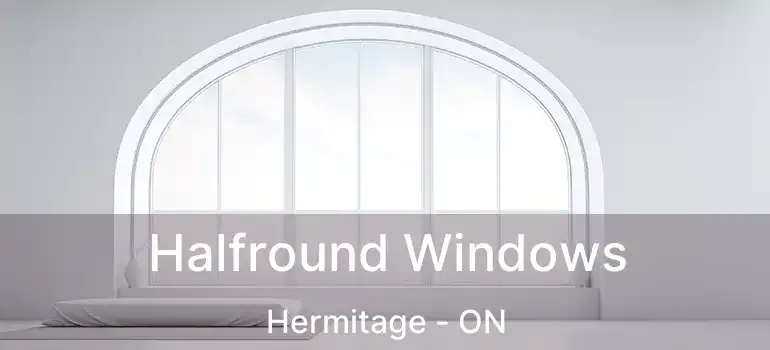  Halfround Windows Hermitage - ON
