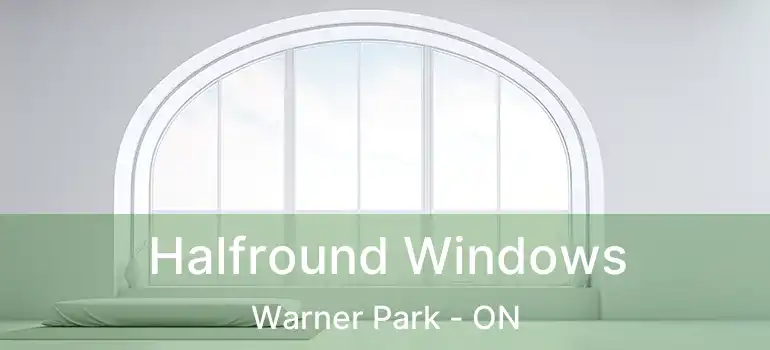  Halfround Windows Warner Park - ON