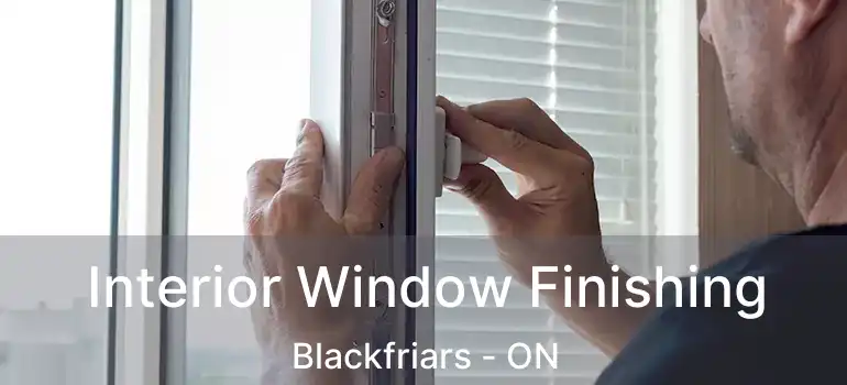  Interior Window Finishing Blackfriars - ON