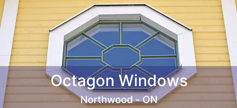 Octagon Windows Northwood - ON