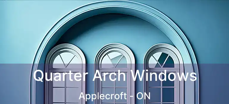  Quarter Arch Windows Applecroft - ON
