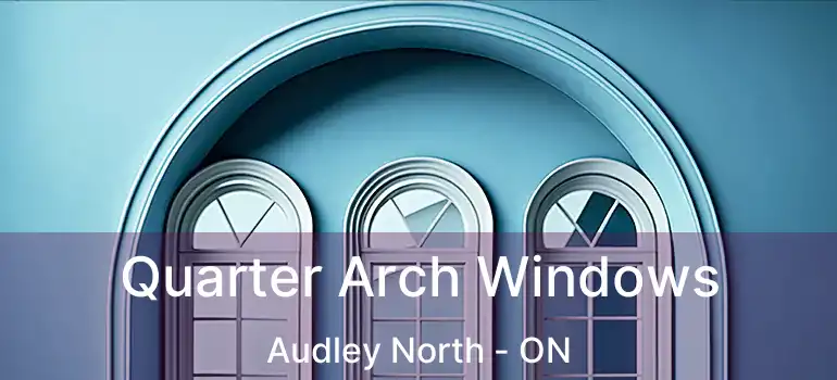  Quarter Arch Windows Audley North - ON