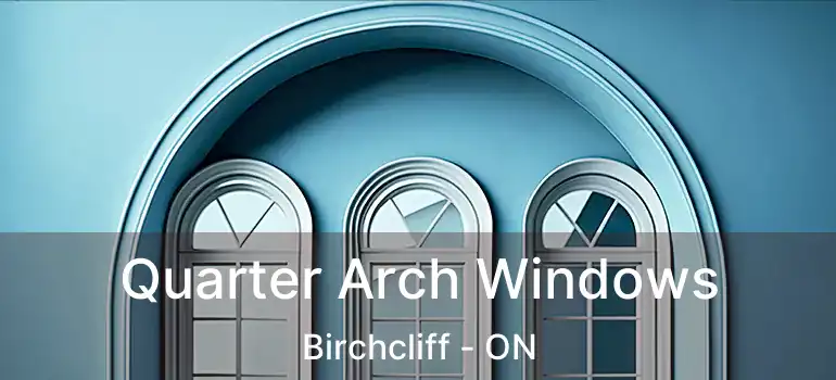  Quarter Arch Windows Birchcliff - ON