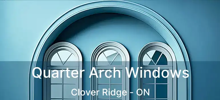  Quarter Arch Windows Clover Ridge - ON