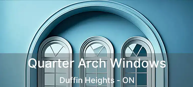  Quarter Arch Windows Duffin Heights - ON