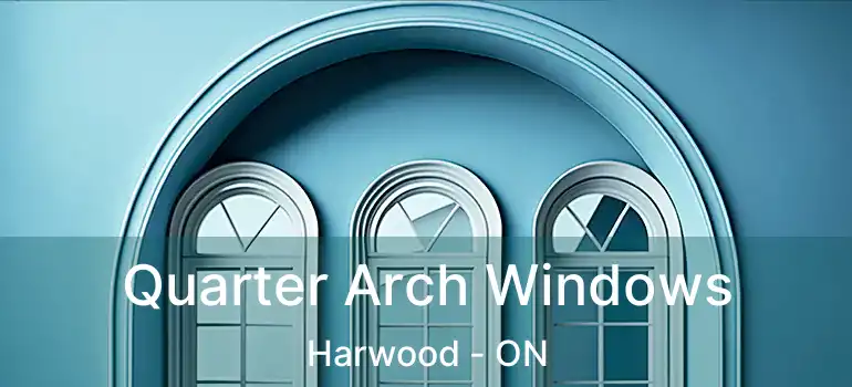  Quarter Arch Windows Harwood - ON