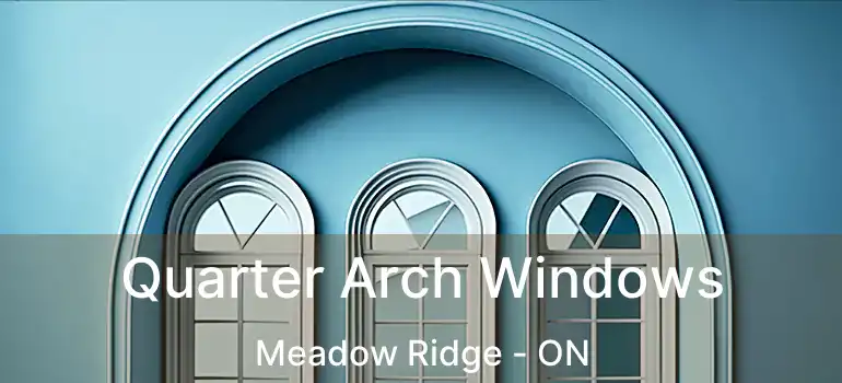  Quarter Arch Windows Meadow Ridge - ON