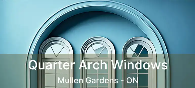  Quarter Arch Windows Mullen Gardens - ON