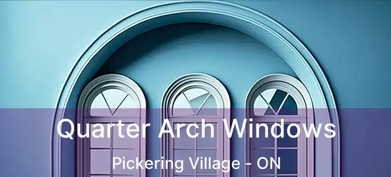  Quarter Arch Windows Pickering Village - ON