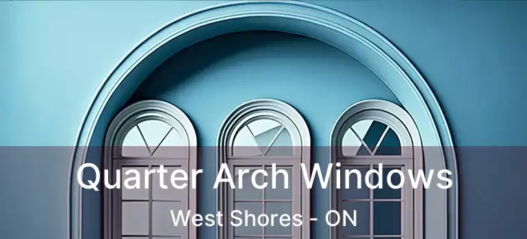  Quarter Arch Windows West Shores - ON
