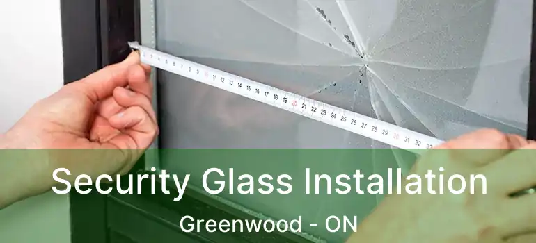  Security Glass Installation Greenwood - ON