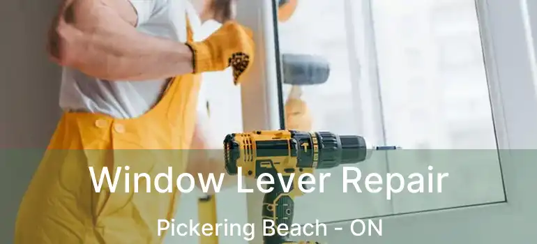  Window Lever Repair Pickering Beach - ON