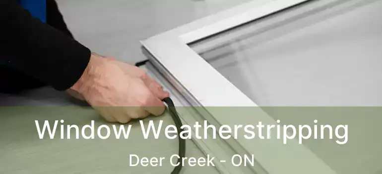  Window Weatherstripping Deer Creek - ON